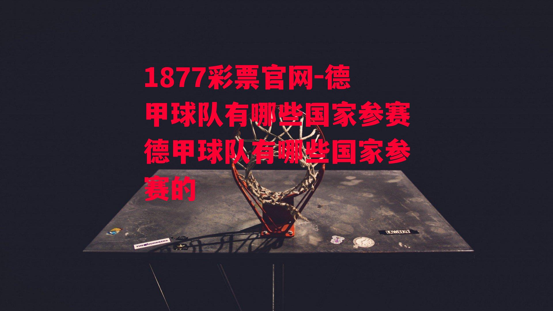 1877彩票官网-德甲球队有哪些国家参赛德甲球队有哪些国家参赛的